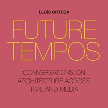 Future Tempos: Conversations on Architecture Across Time and Media