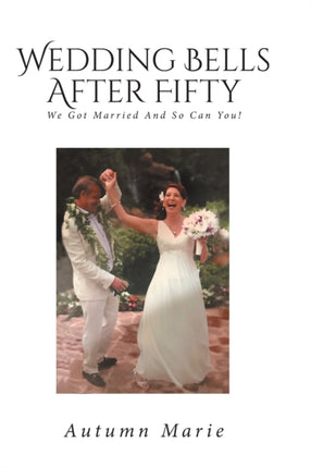 Wedding Bells After Fifty: We Got Married and So