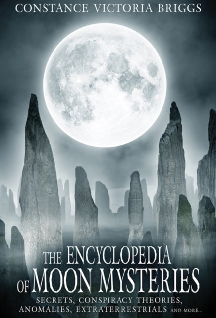 The Encyclopedia of Moon Mysteries: Secrets, Conspiracy Theories, Anomalies, Extraterrestrials and More