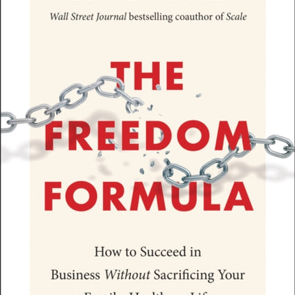 The Freedom Formula: How to Succeed in Business Without Sacrificing Your Family, Health, or Life