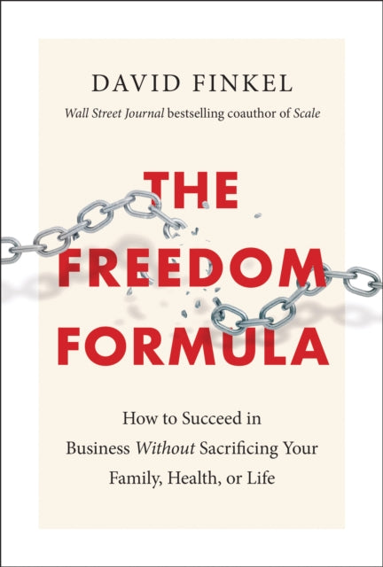 The Freedom Formula: How to Succeed in Business Without Sacrificing Your Family, Health, or Life