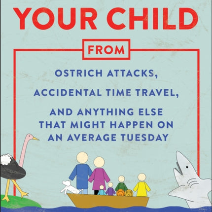 How to Save Your Child from Ostrich Attacks, Accidental Time Travel, and Anything Else that Might Happen on an Average Tuesday