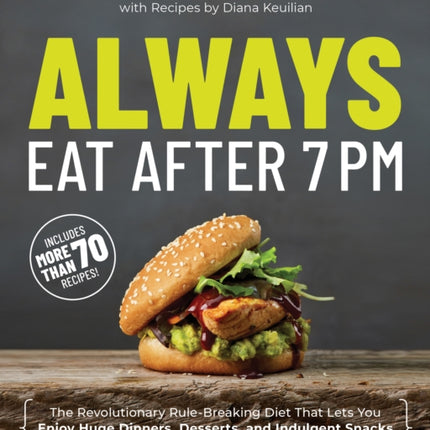 Always Eat After 7 PM: The Revolutionary Rule-Breaking Diet That Lets You Enjoy Huge Dinners, Desserts, and Indulgent Snacks#While Burning Fat Overnight