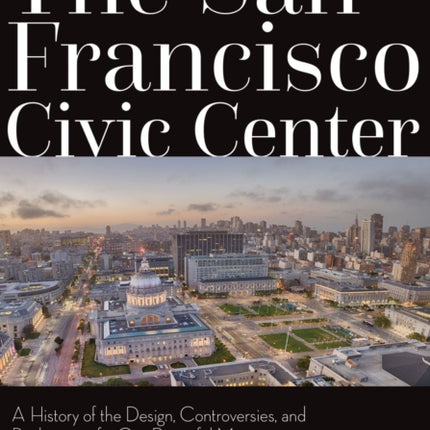 The San Francisco Civic Center: A History of the