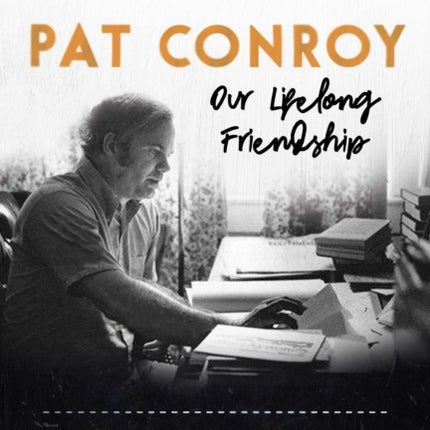 Pat Conroy: Our Lifelong Friendship