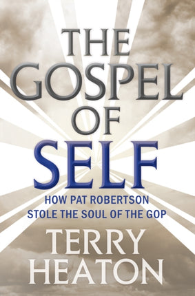 The Gospel of Self: How Pat Robertson Stole the Soul of the GOP