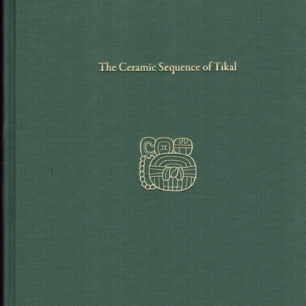 The Ceramic Sequence of Tikal: Tikal Report 25B