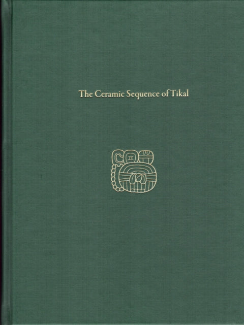 The Ceramic Sequence of Tikal: Tikal Report 25B