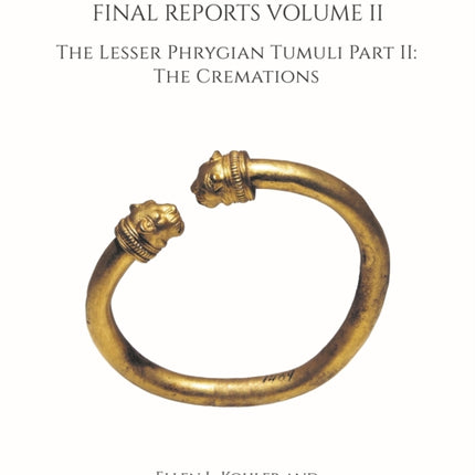 The Gordion Excavations, 1950-1973: Final Reports Volume II; The Lesser Phrygian Tumuli Part 2 The Cremations