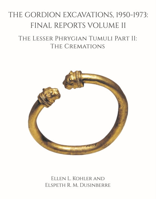 The Gordion Excavations, 1950-1973: Final Reports Volume II; The Lesser Phrygian Tumuli Part 2 The Cremations