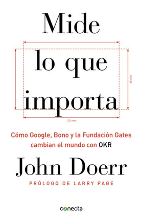 Mide lo que importa: Cómo Google, Bono y la Fundación Gates cambian el mundo con OKR / Measure What Matters