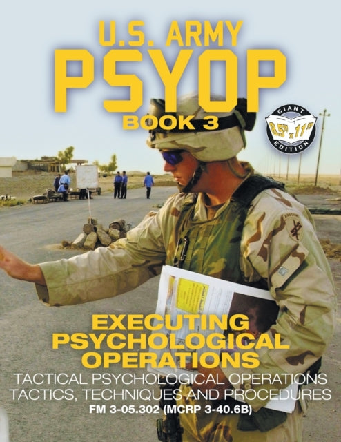 US Army PSYOP Book 3 - Executing Psychological Operations: Tactical Psychological Operations Tactics, Techniques and Procedures - Full-Size 8.5 x11  Edition - FM 3-05.302 (MCRP 3-40.6B)