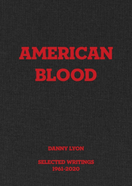 Danny Lyon: American Blood: Selected Writings 1961-2020