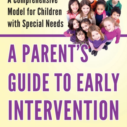 A Parent's Guide to Early Intervention: A Comprehensive Model for Children with Special Needs