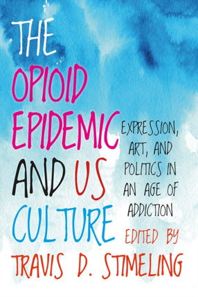 The Opioid Epidemic and US Culture: Expression, Art, and Politics in an Age of Addiction