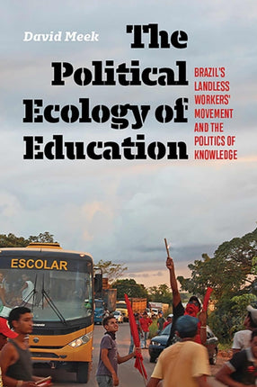 The Political Ecology of Education: Brazil's Landless Worker's Movement and the Politics of Knowledge