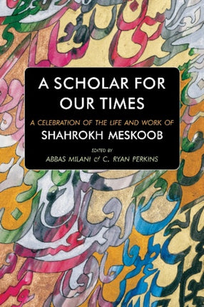 A Scholar for our Times: A Celebration of the Life and Work of Shahrokh Meskoob