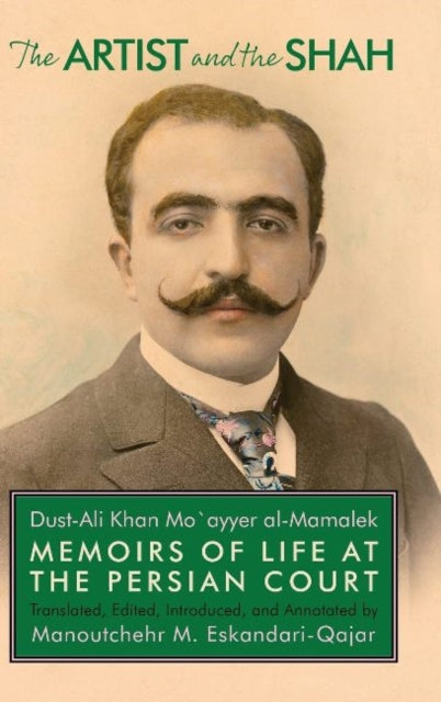 The Artist and the Shah: Memoirs of Life at the Persian Court, by Dust-Ali Khan Mo`ayyer al-Mamalek