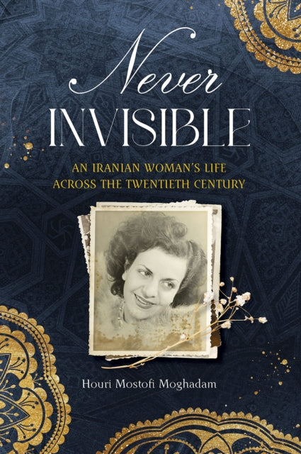 Never Invisible: An Iranian Womans Life Across the Twentieth Century