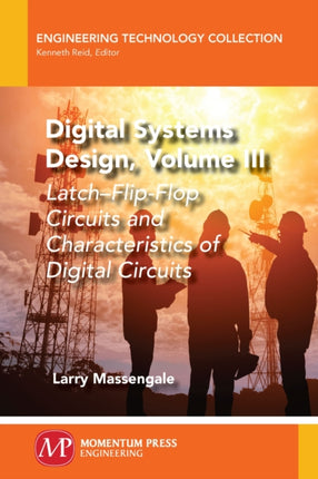 Digital Systems Design, Volume III: Latch–Flip-Flop Circuits and Characteristics of Digital Circuits
