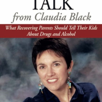 Straight Talk from Claudia Black: What Recovering Parents Should Tell Their Kids About Drugs and Alcohol