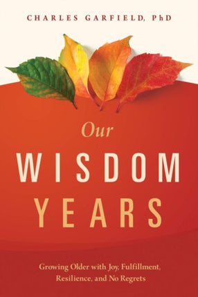 Our Wisdom Years: Growing Older with Joy, Fulfillment, Resilience, and No Regrets