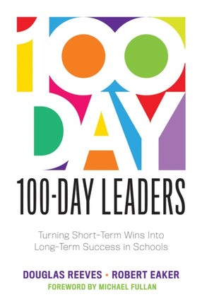 100-Day Leaders: Turning Short-Term Wins Into Long-Term Success in Schools (a 100-Day Action Plan for Meaningful School Improvement)