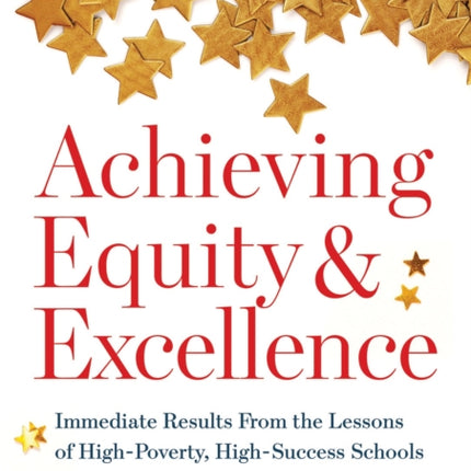 Achieving Equity and Excellence: Immediate Results from the Lessons of High-Poverty, High-Success Schools (a Strategy Guide to Equitable Classroom Practices and Results for High-Poverty Schools)