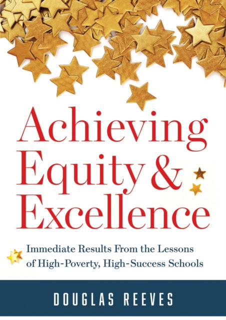 Achieving Equity and Excellence: Immediate Results from the Lessons of High-Poverty, High-Success Schools (a Strategy Guide to Equitable Classroom Practices and Results for High-Poverty Schools)