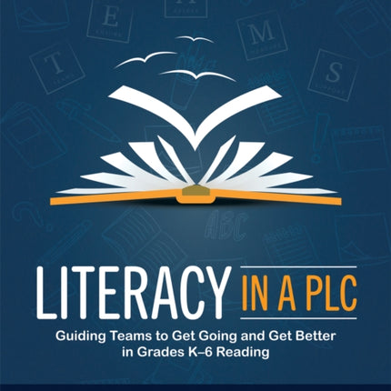 Literacy in a Plc at Work(r): Guiding Teams to Get Going and Get Better in Grades K-6 Reading (Implement the Plc at Work(r) Process to Support Student Proficiency in Literacy)