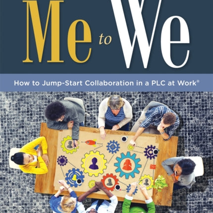 Shifting from Me to We: How to Jump-Start Collaboration in a Plc at Work(r) (a Straightforward Guide for Establishing a Collaborative Team Culture in Professional Learning Communities)