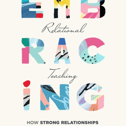 Embracing Relational Teaching: How Strong Relationships Promote Student Self-Regulation and Efficacy (Strengthen Student Ownership of Learning with Relational Classroom Practices)