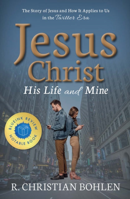 Jesus Christ, His Life and Mine: The Story of Jesus and How It Applies to Us in the Twitter Era