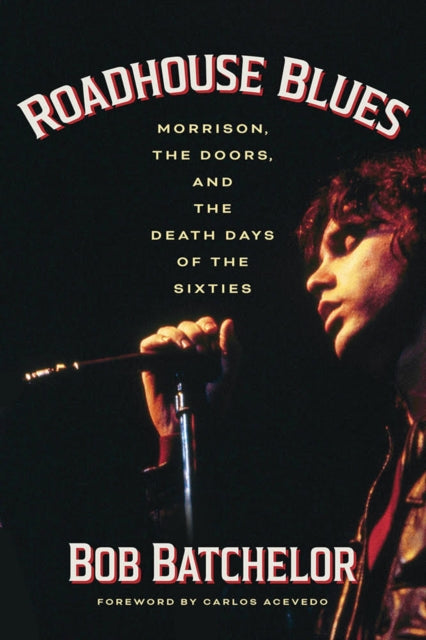 Roadhouse Blues: Morrison, The Doors, and the Death Days of the Sixties