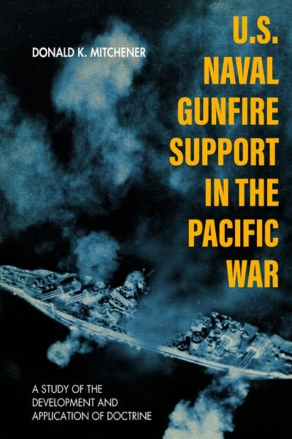 U.S. Naval Gunfire Support in the Pacific War: A Study of the Development and Application of Doctrine