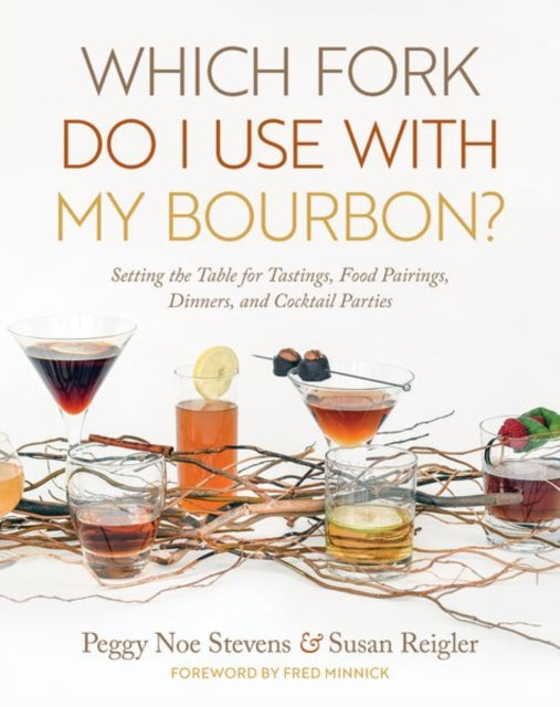 Which Fork Do I Use with My Bourbon?: Setting the Table for Tastings, Food Pairings, Dinners, and Cocktail Parties