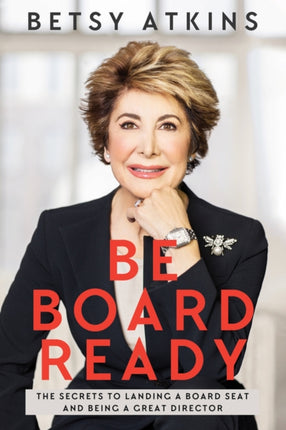 Be Board Ready: The Secrets to Landing a Board Seat and Being a Great Director