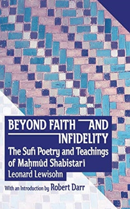 Beyond Faith and Infidelity: The Sufi Poetry and Teachings of MaḤmŪd ShabistarĪ