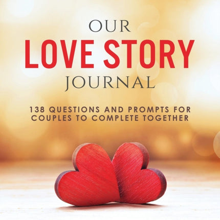 Our Love Story Journal: 138 Questions and Prompts for Couples to Complete Together