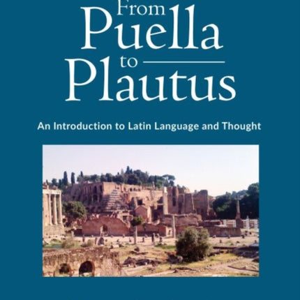 From Puella to Plautus: An Introduction to Latin Language and Thought - Volume 2