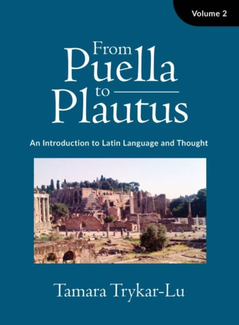 From Puella to Plautus: An Introduction to Latin Language and Thought - Volume 2