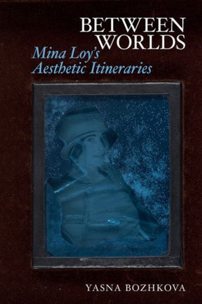Between Worlds: Mina Loy’s Aesthetic Itineraries