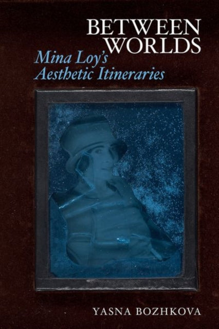 Between Worlds: Mina Loy’s Aesthetic Itineraries