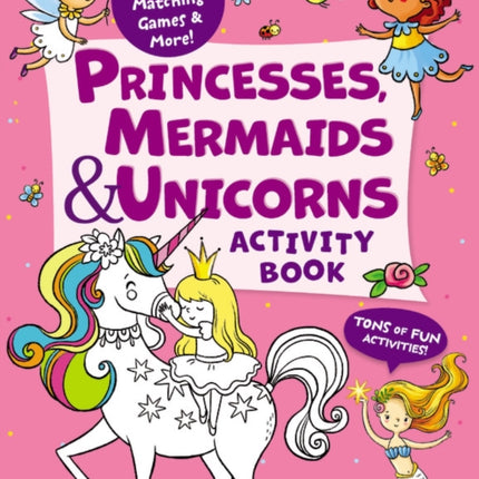 Princesses, Mermaids & Unicorns Activity Book: Tons of Fun Activities! Mazes, Drawing, Matching Games & More!