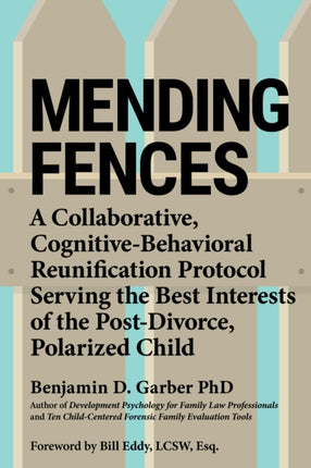 Mending Fences: A collaborative, cognitive-behavioral reunification protocol serving the best interests of the post-divorce, polarized child