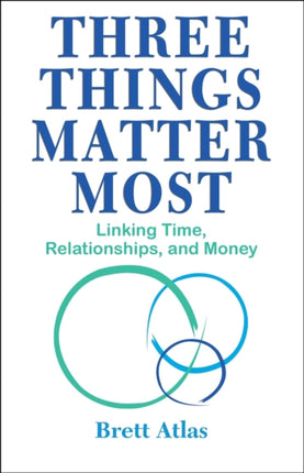 Three Things Matter Most: Practical Wisdom for the Best Use of Time, Relationships, and Money