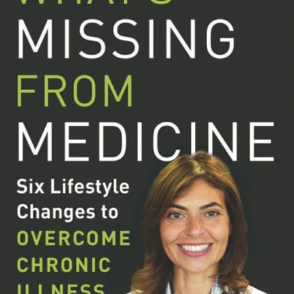 What'S Missing from Medicine: Six Lifestyle Changes to Overcome Chronic Illness