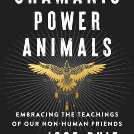 Shamanic Power Animals: Embracing the Teachings of Our Nonhuman Friends