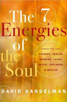 The Seven Energies of the Soul: Awaken Your Inner Creator, Healer, Warrior, Lover, Artist, Explorer, & Master