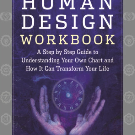 The Human Design Workbook: A Step by Step Guide to Understanding Your Own Chart and How it Can Transform Your Life